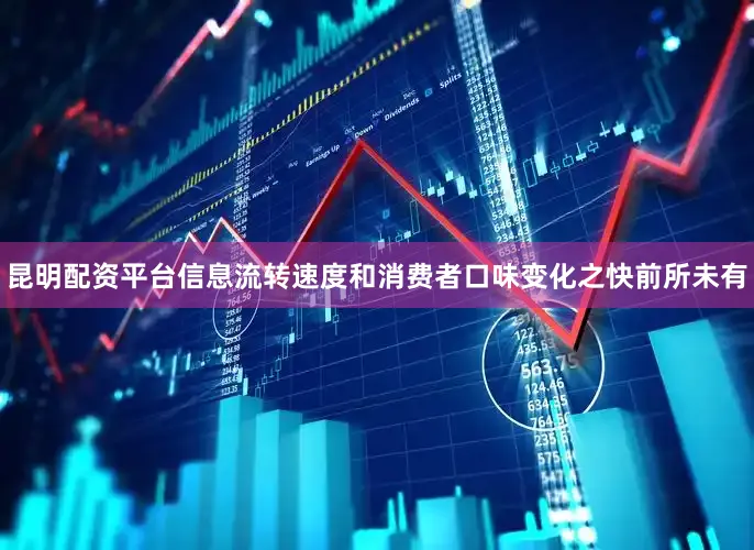 昆明配资平台信息流转速度和消费者口味变化之快前所未有