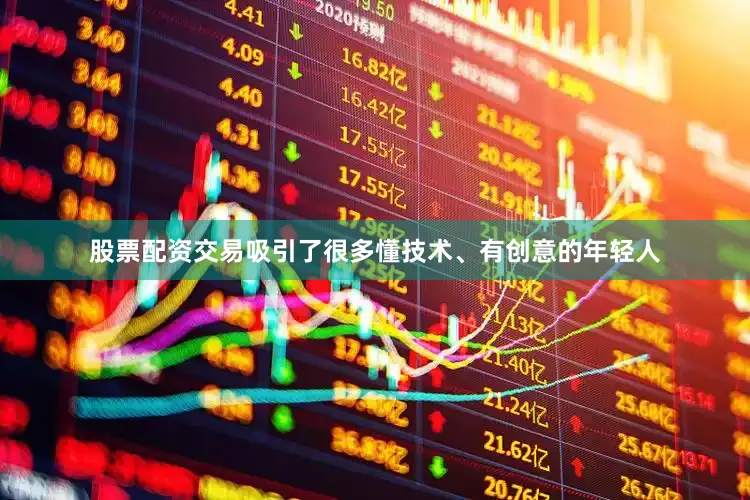 股票配资交易吸引了很多懂技术、有创意的年轻人
