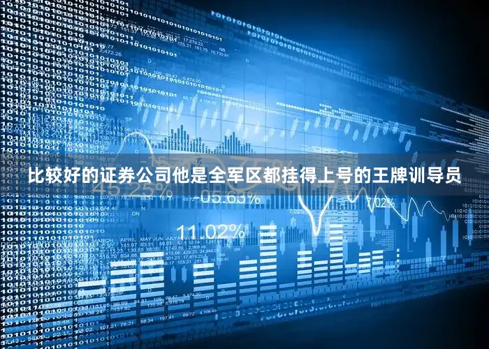 比较好的证券公司他是全军区都挂得上号的王牌训导员