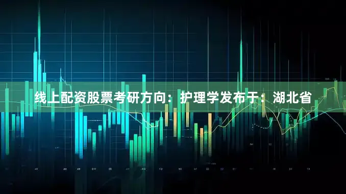 线上配资股票考研方向：护理学发布于：湖北省