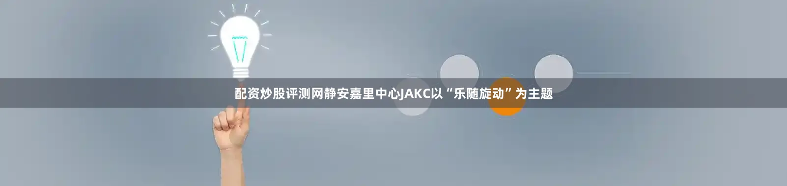 配资炒股评测网静安嘉里中心JAKC以“乐随旋动”为主题